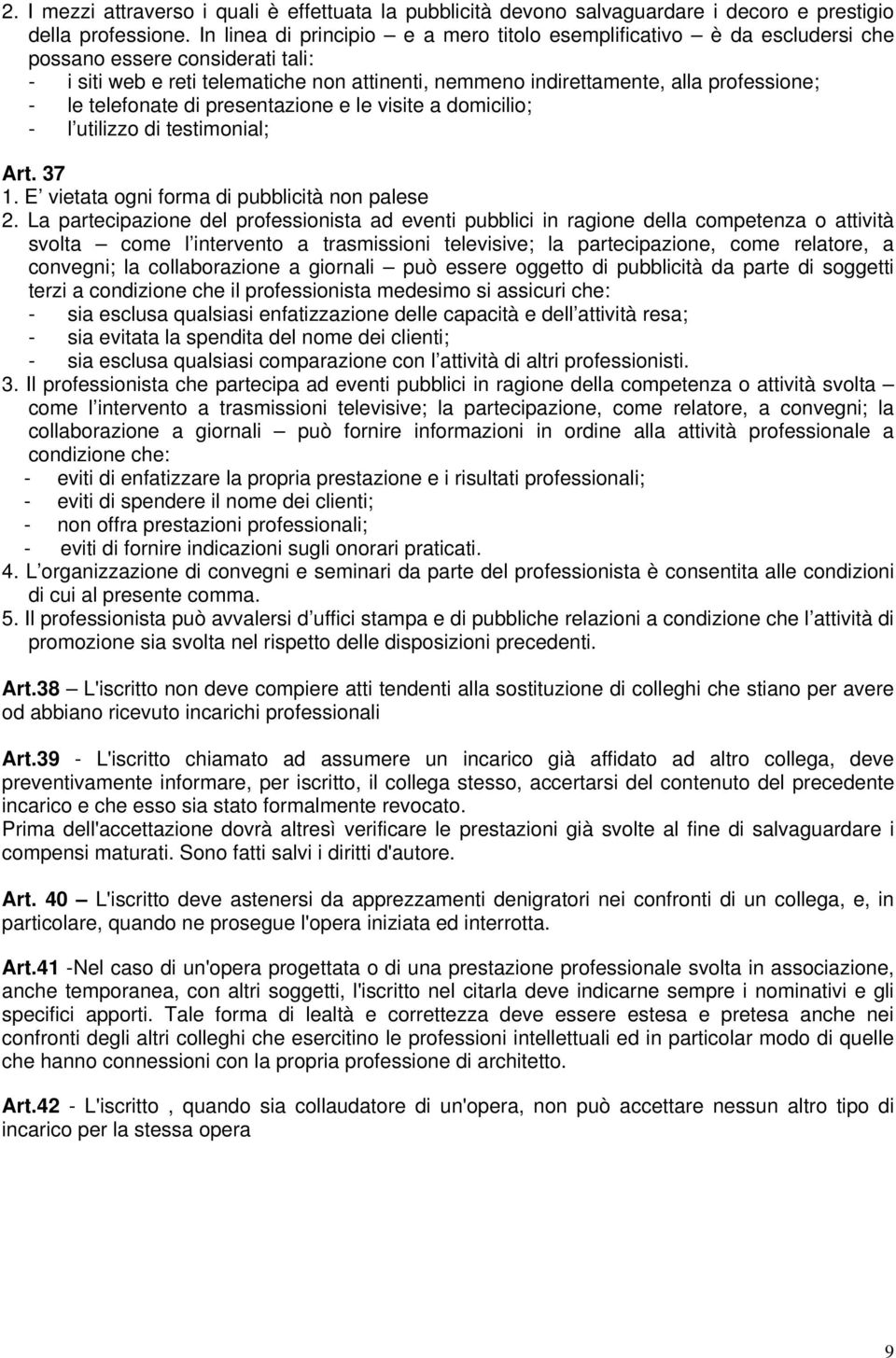 le telefonate di presentazione e le visite a domicilio; - l utilizzo di testimonial; Art. 37 1. E vietata ogni forma di pubblicità non palese 2.