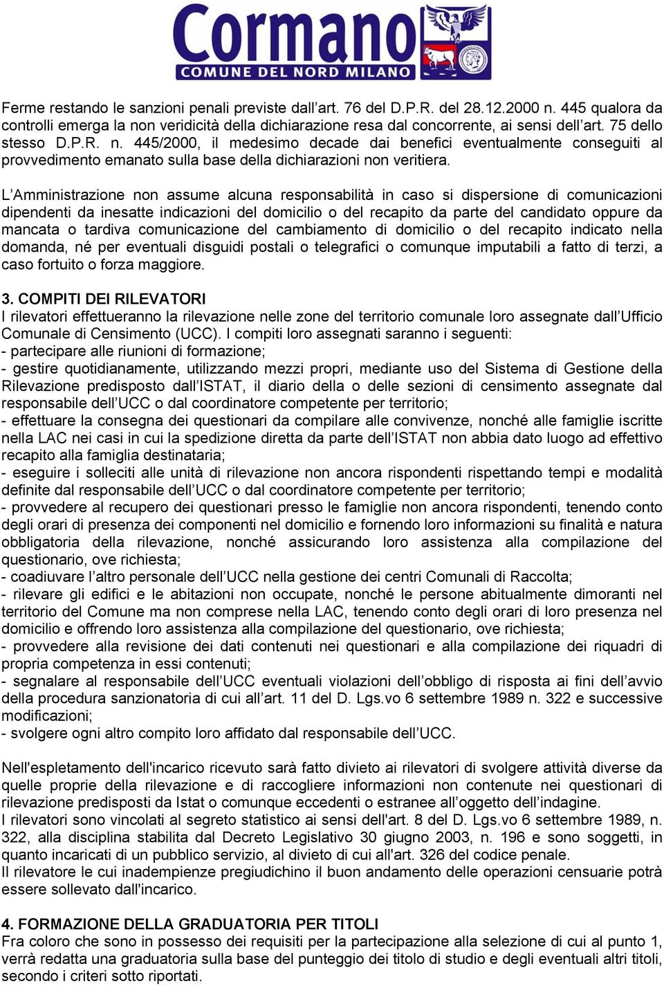 L Amministrazione non assume alcuna responsabilità in caso si dispersione di comunicazioni dipendenti da inesatte indicazioni del domicilio o del recapito da parte del candidato oppure da mancata o