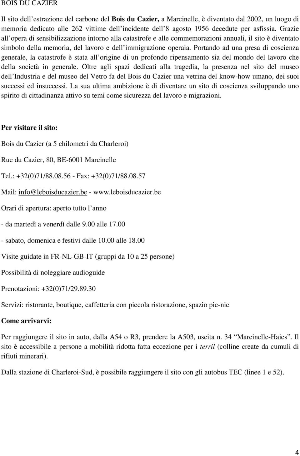 Portando ad una presa di coscienza generale, la catastrofe è stata all origine di un profondo ripensamento sia del mondo del lavoro che della società in generale.