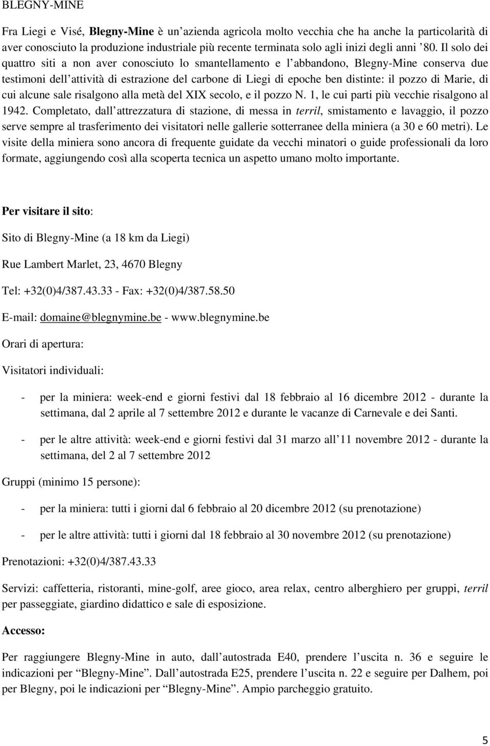 Il solo dei quattro siti a non aver conosciuto lo smantellamento e l abbandono, Blegny-Mine conserva due testimoni dell attività di estrazione del carbone di Liegi di epoche ben distinte: il pozzo di