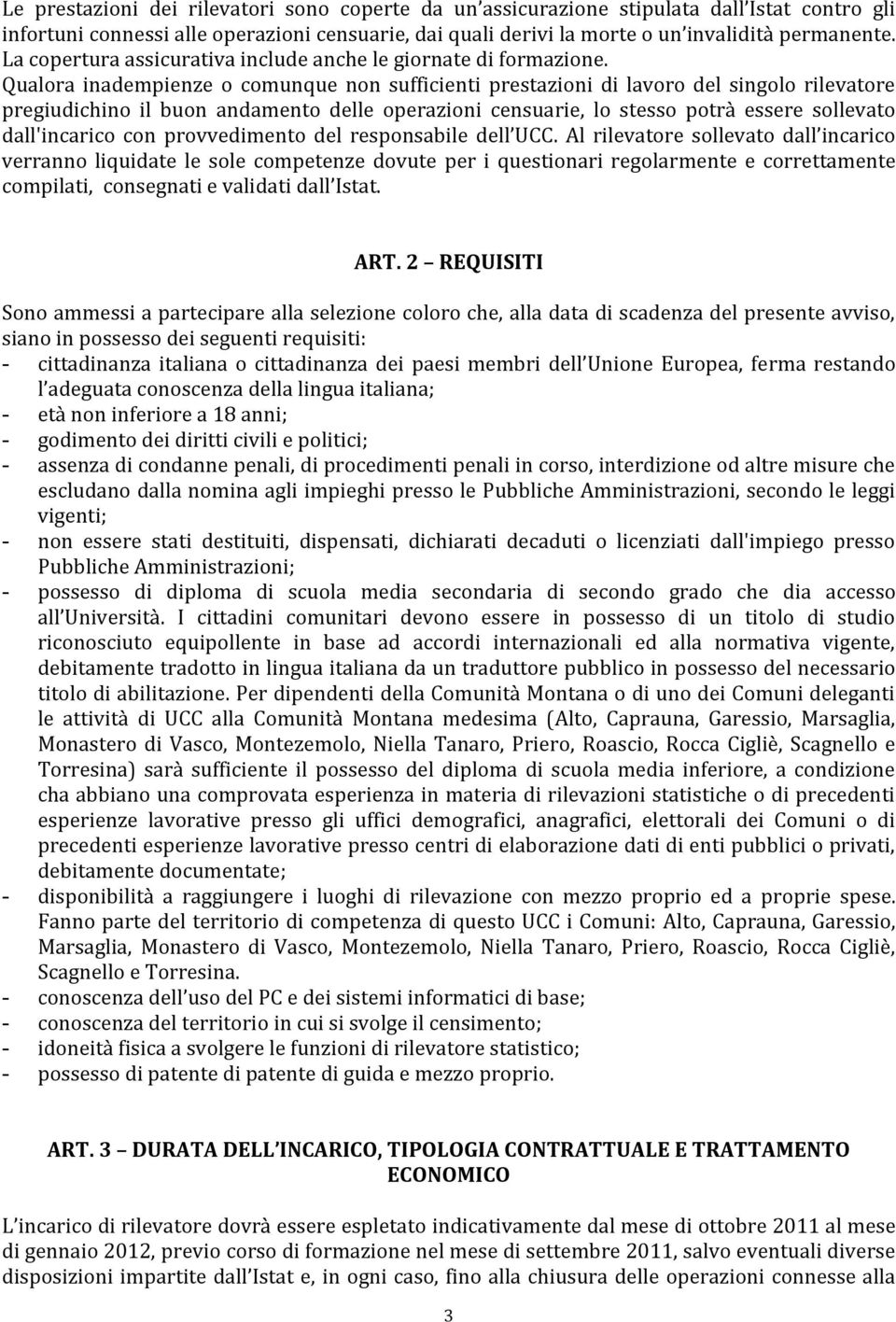 Qualora inadempienze o comunque non sufficienti prestazioni di lavoro del singolo rilevatore pregiudichino il buon andamento delle operazioni censuarie, lo stesso potrà essere sollevato dall'incarico