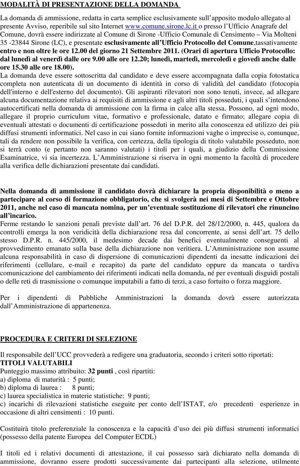 it o presso l Ufficio Anagrafe del Comune, dovrà essere indirizzate al Comune di Sirone -Ufficio Comunale di Censimento Via Molteni 35-23844 Sirone (LC), e presentate esclusivamente all Ufficio