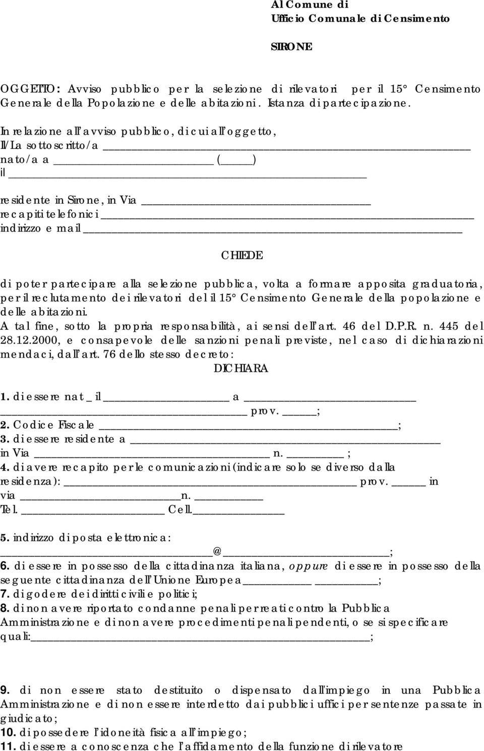 In relazione all avviso pubblico, di cui all oggetto, Il/La sottoscritto/a nato/a a ( ) il residente in Sirone, in Via recapiti telefonici indirizzo e mail CHIEDE di poter partecipare alla selezione