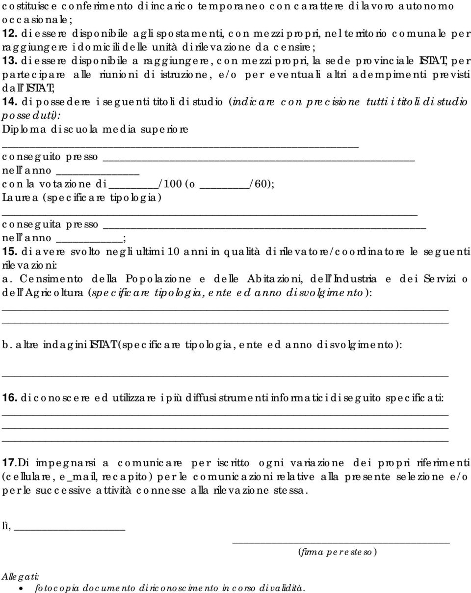 di essere disponibile a raggiungere, con mezzi propri, la sede provinciale ISTAT, per partecipare alle riunioni di istruzione, e/o per eventuali altri adempimenti previsti dall ISTAT; 14.