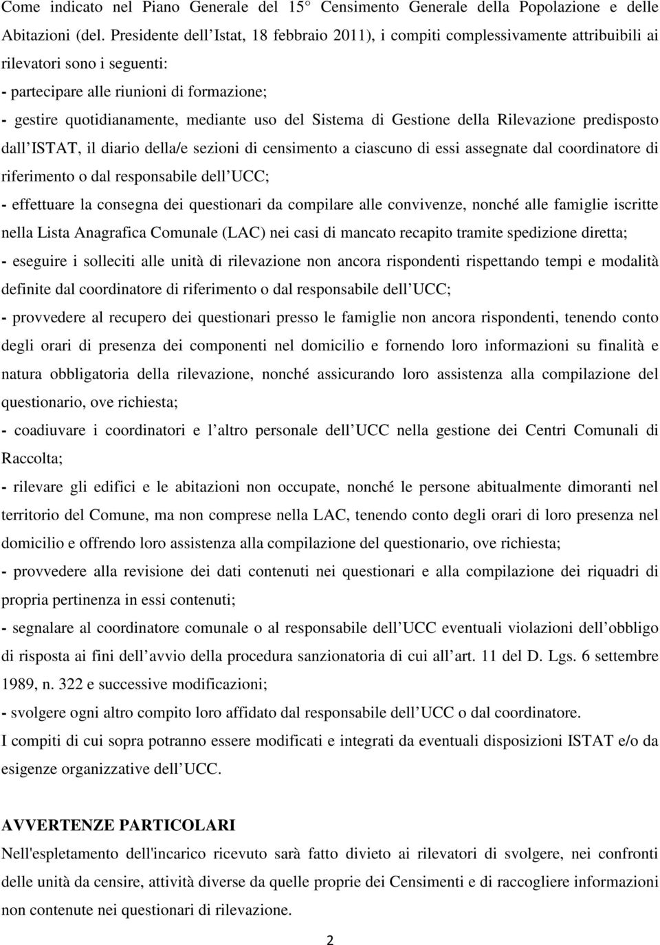 Sistema di Gestione della Rilevazione predisposto dall ISTAT, il diario della/e sezioni di censimento a ciascuno di essi assegnate dal coordinatore di riferimento o dal responsabile dell UCC; -