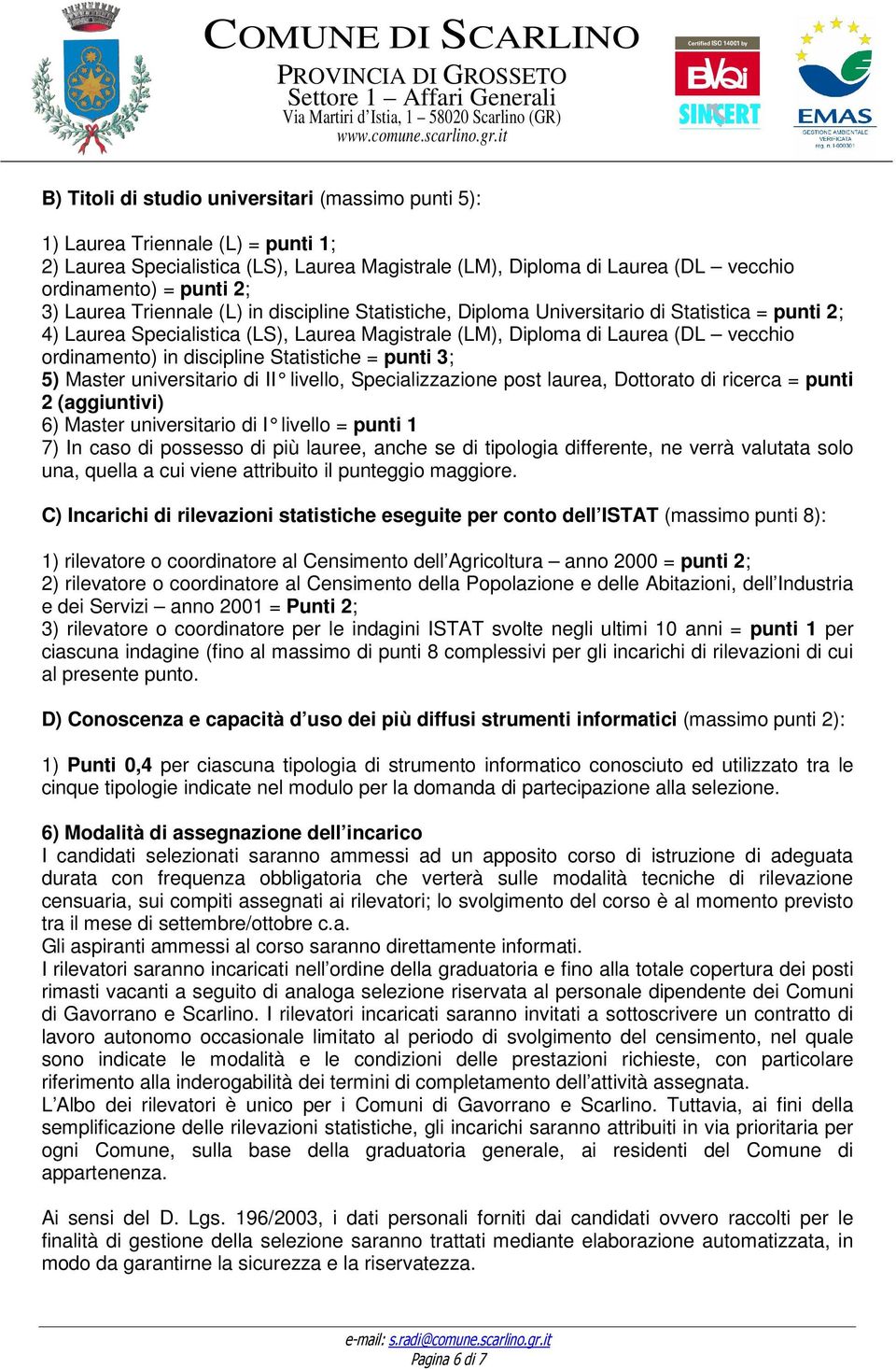 discipline Statistiche = punti 3; 5) Master universitario di II livello, Specializzazione post laurea, Dottorato di ricerca = punti 2 (aggiuntivi) 6) Master universitario di I livello = punti 1 7) In