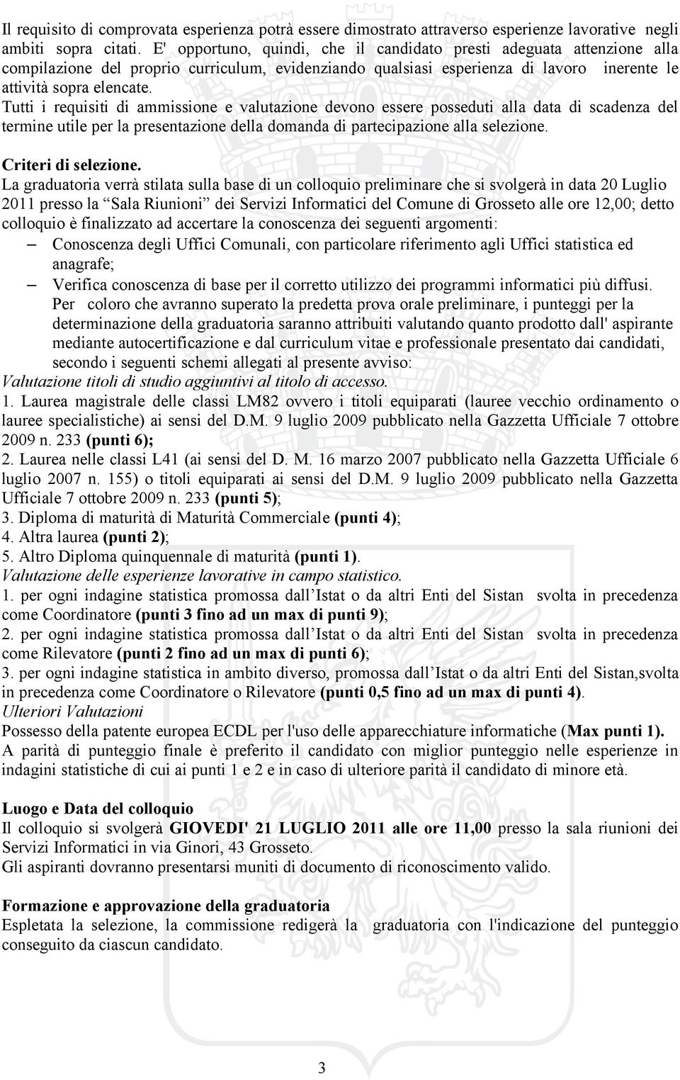 Tutti i requisiti di ammissione e valutazione devono essere posseduti alla data di scadenza del termine utile per la presentazione della domanda di partecipazione alla selezione. Criteri di selezione.