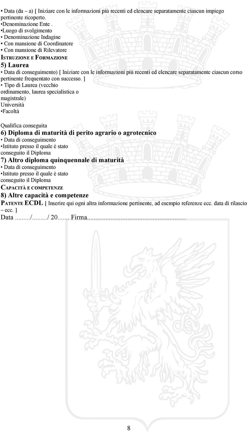 ] Tipo di Laurea (vecchio ordinamento, laurea specialistica o magistrale) Università Facoltà Qualifica conseguita 6) Diploma di maturità di perito agrario o agrotecnico Data di conseguimento Istituto