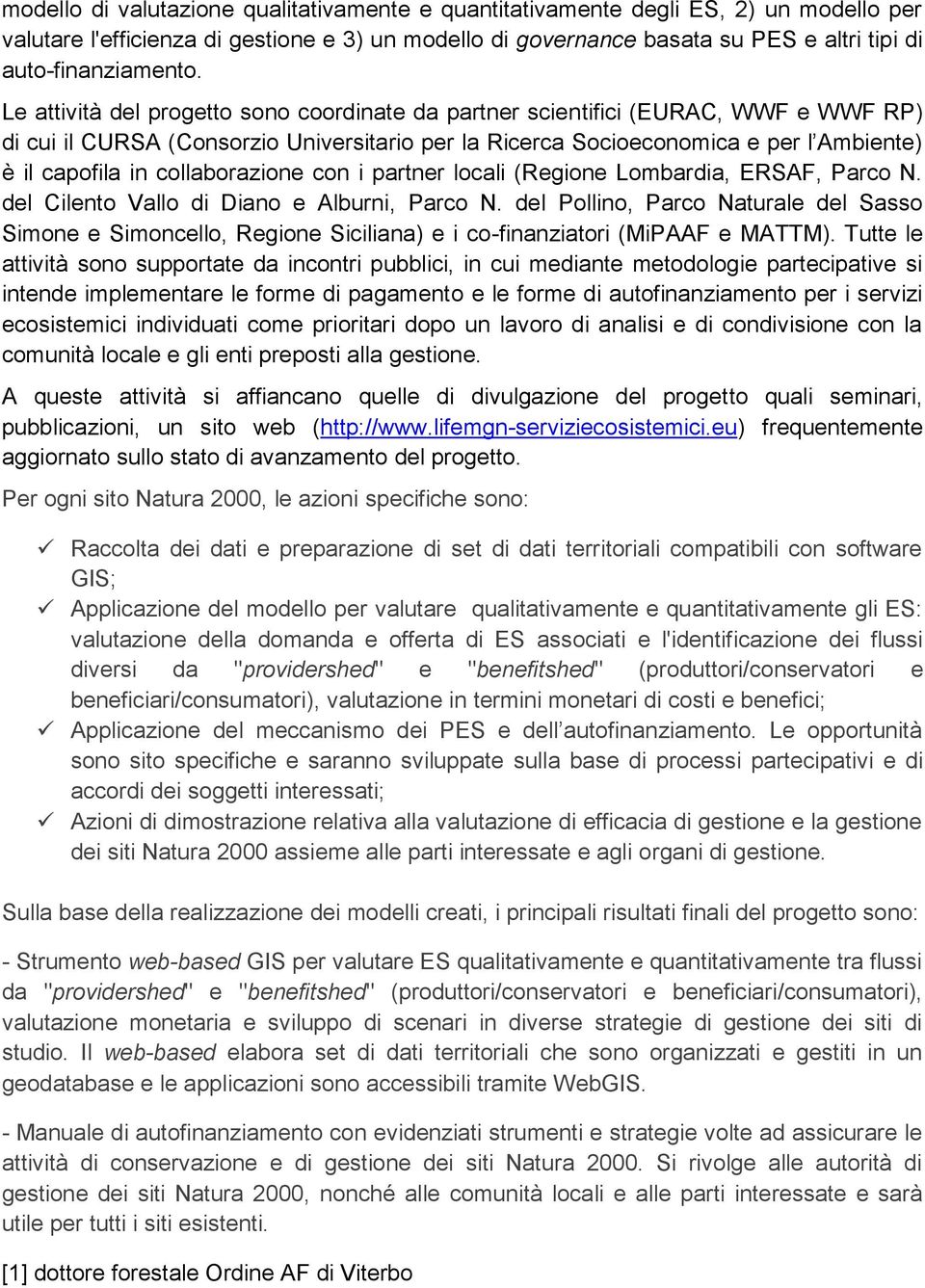 Le attività del progetto sono coordinate da partner scientifici (EURAC, WWF e WWF RP) di cui il CURSA (Consorzio Universitario per la Ricerca Socioeconomica e per l Ambiente) è il capofila in