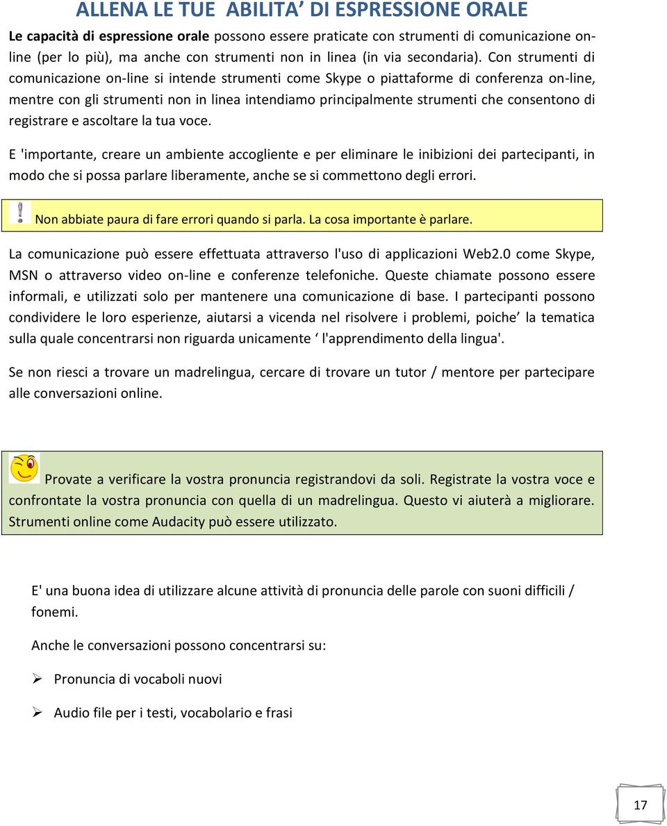 Con strumenti di comunicazione on-line si intende strumenti come Skype o piattaforme di conferenza on-line, mentre con gli strumenti non in linea intendiamo principalmente strumenti che consentono di