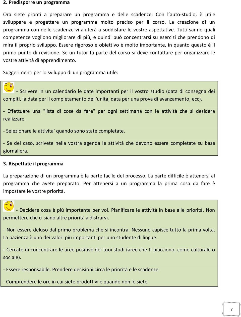 Tutti sanno quali competenze vogliono migliorare di più, e quindi può concentrarsi su esercizi che prendono di mira il proprio sviluppo.