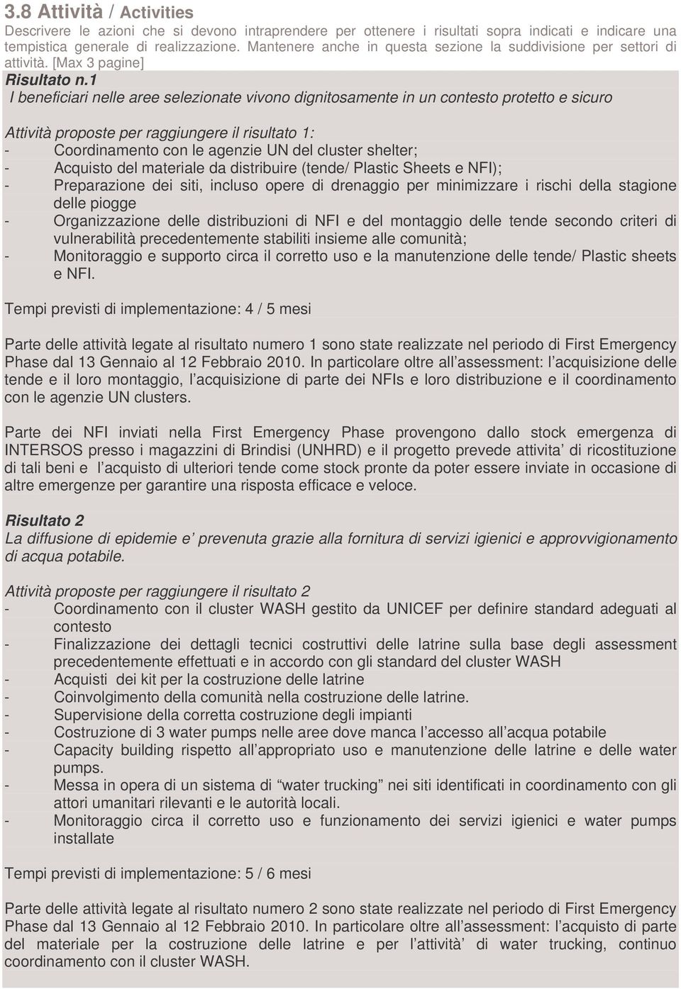 1 I beneficiari nelle aree selezionate vivono dignitosamente in un contesto protetto e sicuro Attività proposte per raggiungere il risultato 1: - Coordinamento con le agenzie UN del cluster shelter;