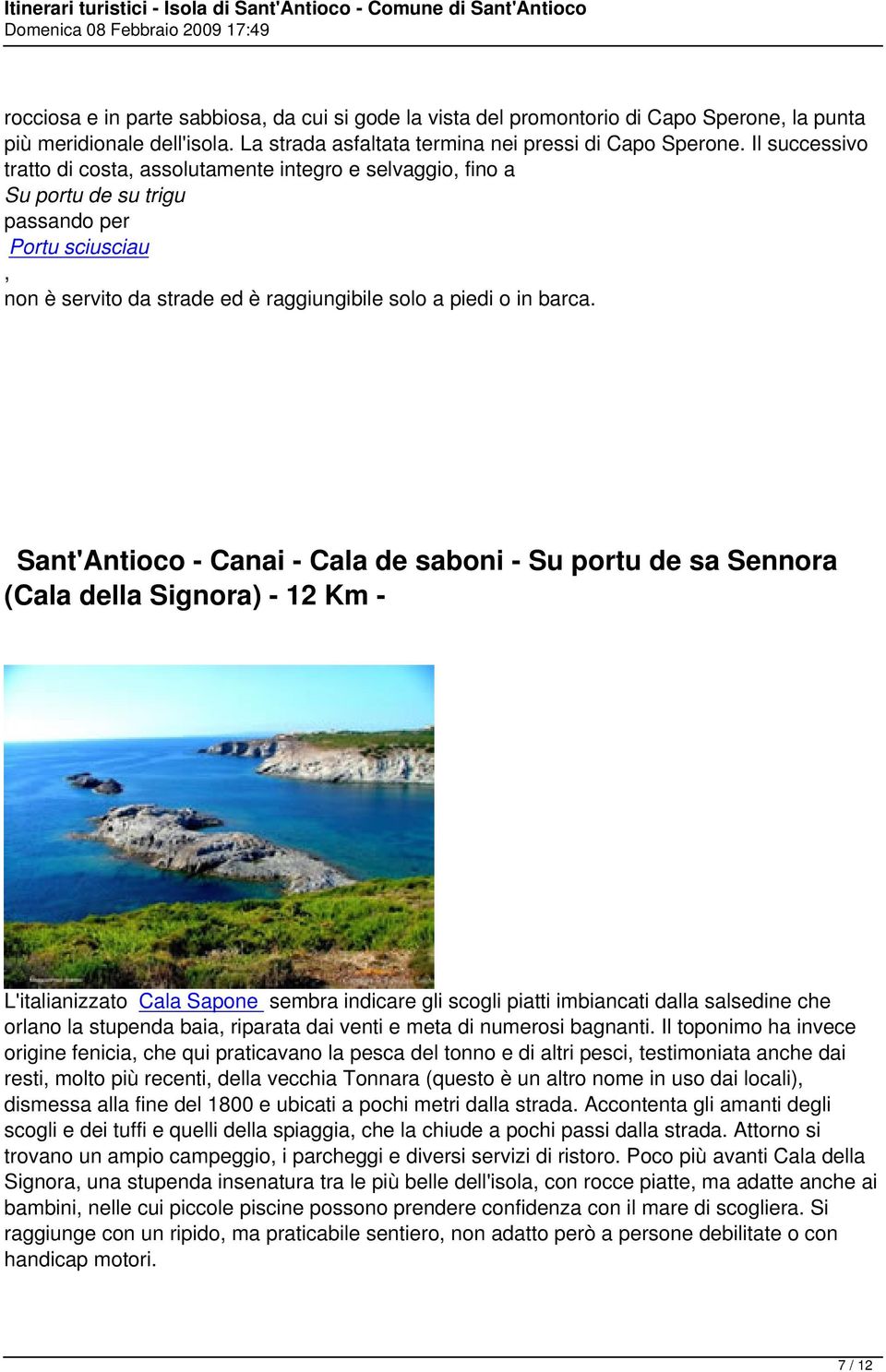 Sant'Antioco - Canai - Cala de saboni - Su portu de sa Sennora (Cala della Signora) - 12 Km - L'italianizzato Cala Sapone sembra indicare gli scogli piatti imbiancati dalla salsedine che orlano la