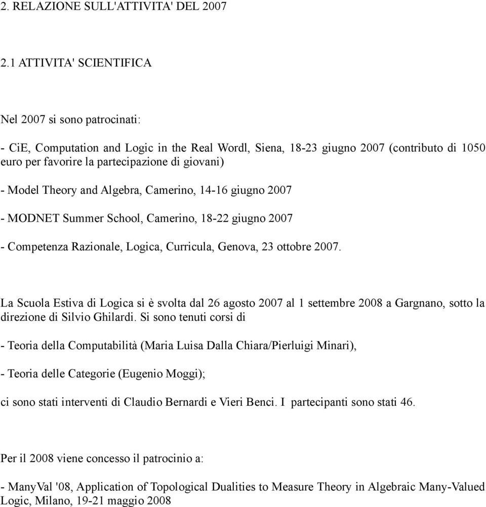 Model Theory and Algebra, Camerino, 14-16 giugno 2007 - MODNET Summer School, Camerino, 18-22 giugno 2007 - Competenza Razionale, Logica, Curricula, Genova, 23 ottobre 2007.