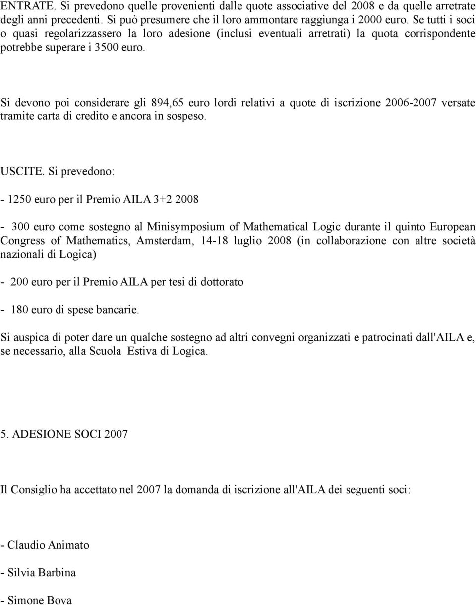 Si devono poi considerare gli 894,65 euro lordi relativi a quote di iscrizione 2006-2007 versate tramite carta di credito e ancora in sospeso. USCITE.