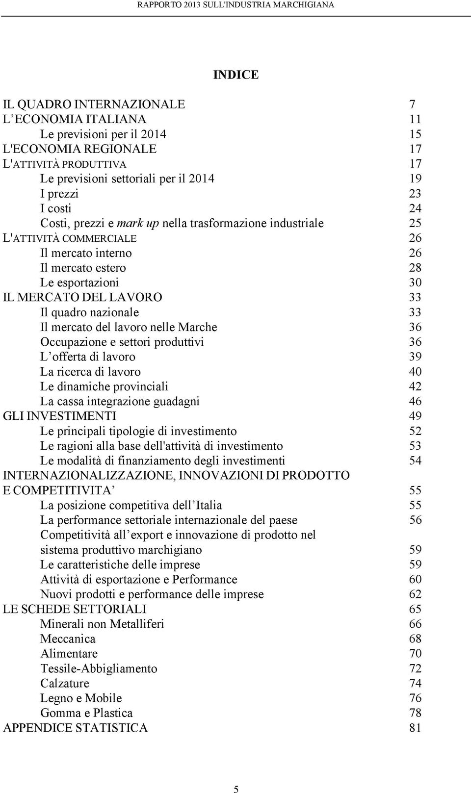 mercato del lavoro nelle Marche 36 Occupazione e settori produttivi 36 L offerta di lavoro 39 La ricerca di lavoro 40 Le dinamiche provinciali 42 La cassa integrazione guadagni 46 GLI INVESTIMENTI 49