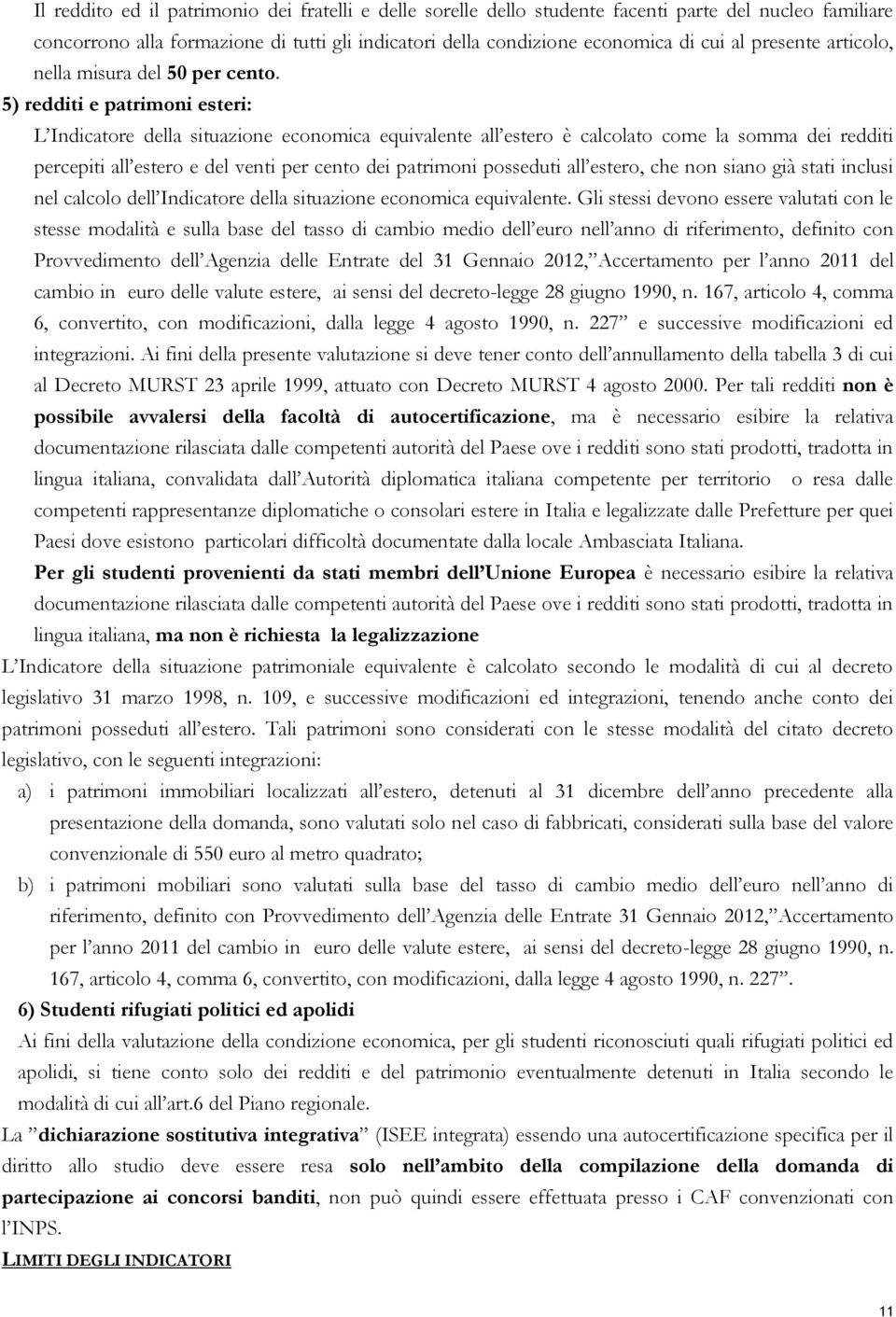 5) redditi e patrimoni esteri: L Indicatore della situazione economica equivalente all estero è calcolato come la somma dei redditi percepiti all estero e del venti per cento dei patrimoni posseduti