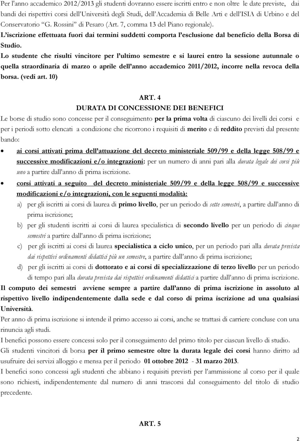 L iscrizione effettuata fuori dai termini suddetti comporta l esclusione dal beneficio della Borsa di Studio.