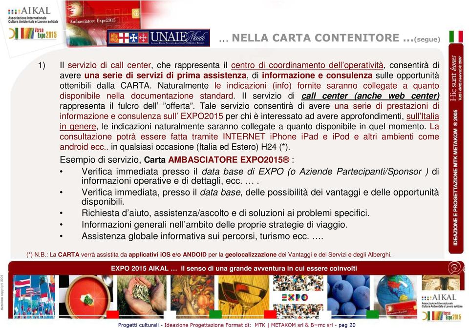 Il servizio di call center (anche web center) rappresenta il fulcro dell offerta.