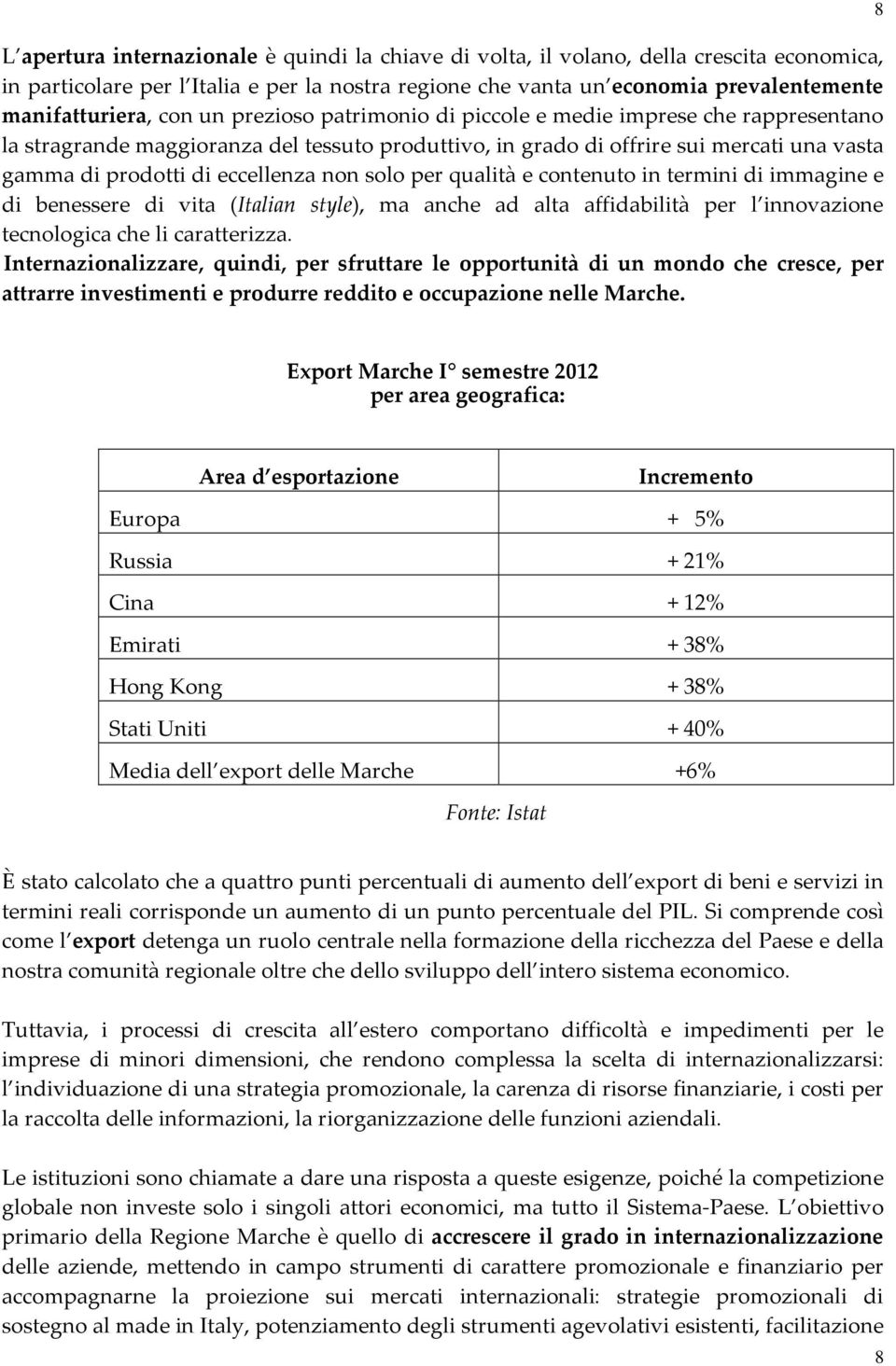 solo per qualità e contenuto in termini di immagine e di benessere di vita (Italian style), ma anche ad alta affidabilità per l innovazione tecnologica che li caratterizza.