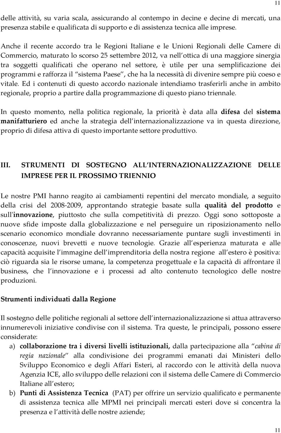 qualificati che operano nel settore, è utile per una semplificazione dei programmi e rafforza il sistema Paese, che ha la necessità di divenire sempre più coeso e vitale.