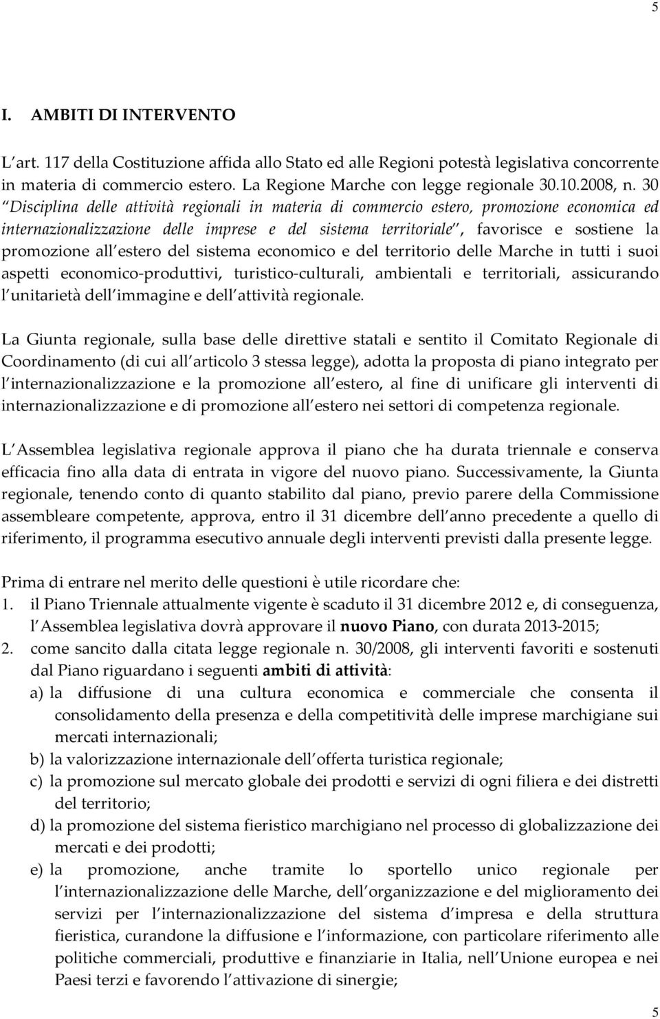 30 Disciplina delle attività regionali in materia di commercio estero, promozione economica ed internazionalizzazione delle imprese e del sistema territoriale, favorisce e sostiene la promozione all