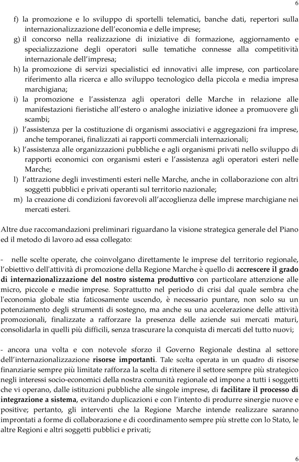 imprese, con particolare riferimento alla ricerca e allo sviluppo tecnologico della piccola e media impresa marchigiana; i) la promozione e l assistenza agli operatori delle Marche in relazione alle