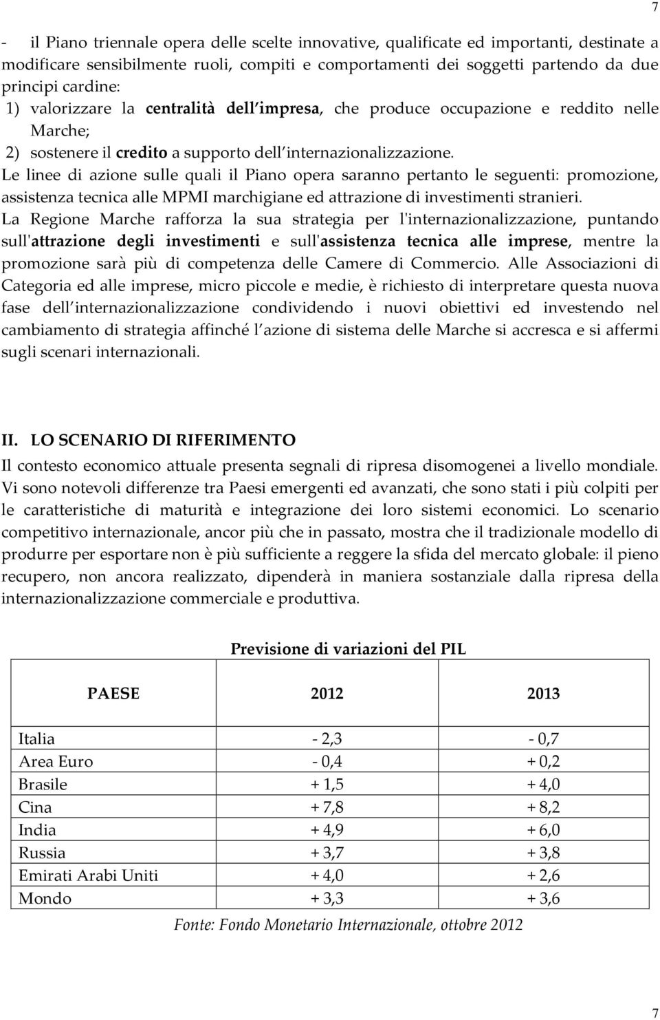 Le linee di azione sulle quali il Piano opera saranno pertanto le seguenti: promozione, assistenza tecnica alle MPMI marchigiane ed attrazione di investimenti stranieri.