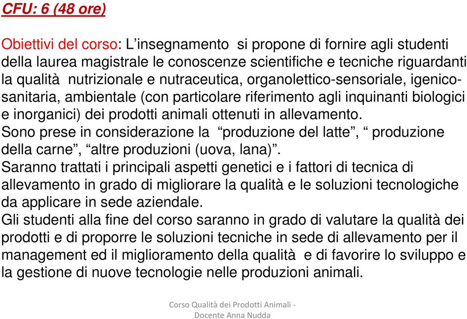 Sono prese in considerazione la produzione del latte, produzione della carne, altre produzioni (uova, lana).