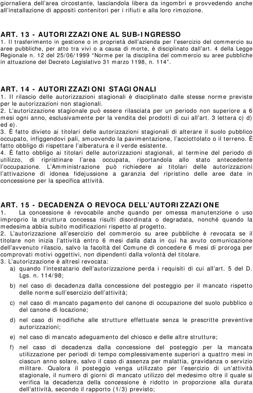 Il trasferimento in gestione o in proprietà dell azienda per l esercizio del commercio su aree pubbliche, per atto tra vivi o a causa di morte, è disciplinato dall art. 4 della Legge Regionale n.