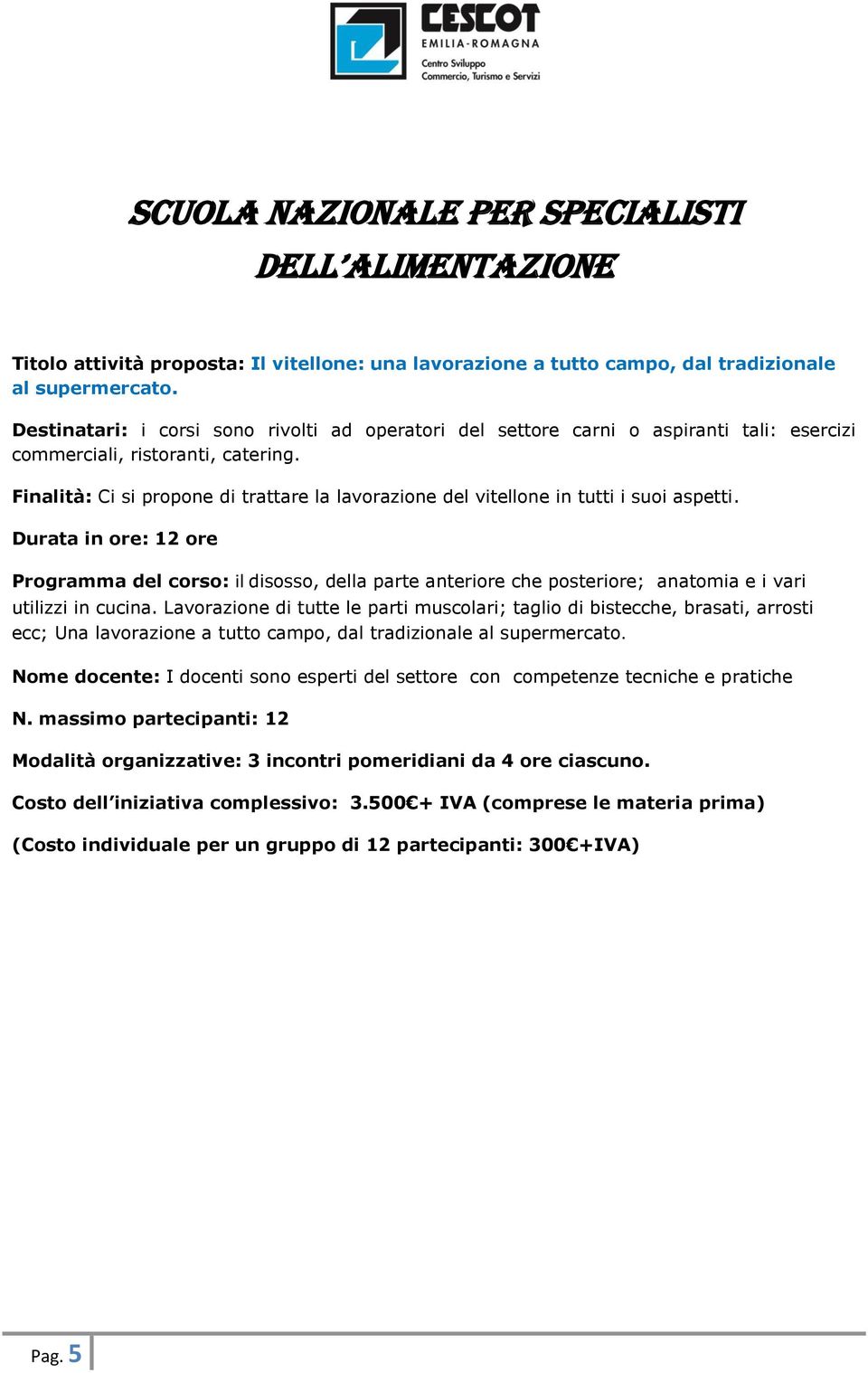 Finalità: Ci si propone di trattare la lavorazione del vitellone in tutti i suoi aspetti.