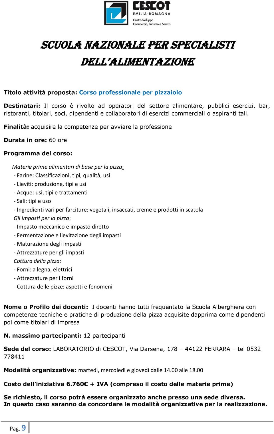 Finalità: acquisire la competenze per avviare la professione Durata in ore: 60 ore Programma del corso: Materie prime alimentari di base per la pizza: - Farine: Classificazioni, tipi, qualità, usi -