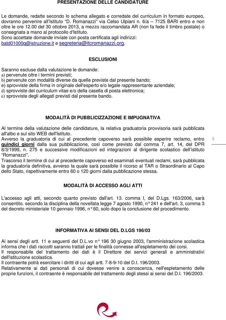 Sono accettate domande inviate con posta certificata agli indirizzi: batd01000q@istruzione.it e segreteria@itcromanazzi.org.