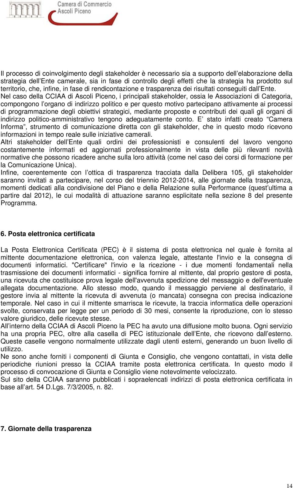 Nel cso dell CCIAA di Ascoli Piceno, i principli stkeholder, ossi le Associzioni di Ctegori, compongono l orgno di indirizzo politico e per questo motivo prtecipno ttivmente i processi di