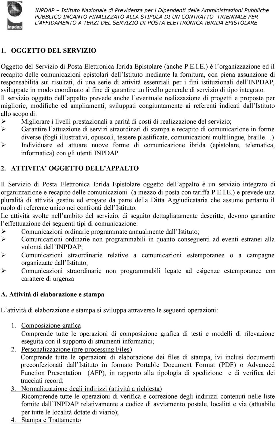 SERVIZIO Oggetto del Servizio di Posta Elettronica Ibrida Epistolare (anche P.E.I.E.) è l organizzazione ed il recapito delle comunicazioni epistolari dell Istituto mediante la fornitura, con piena