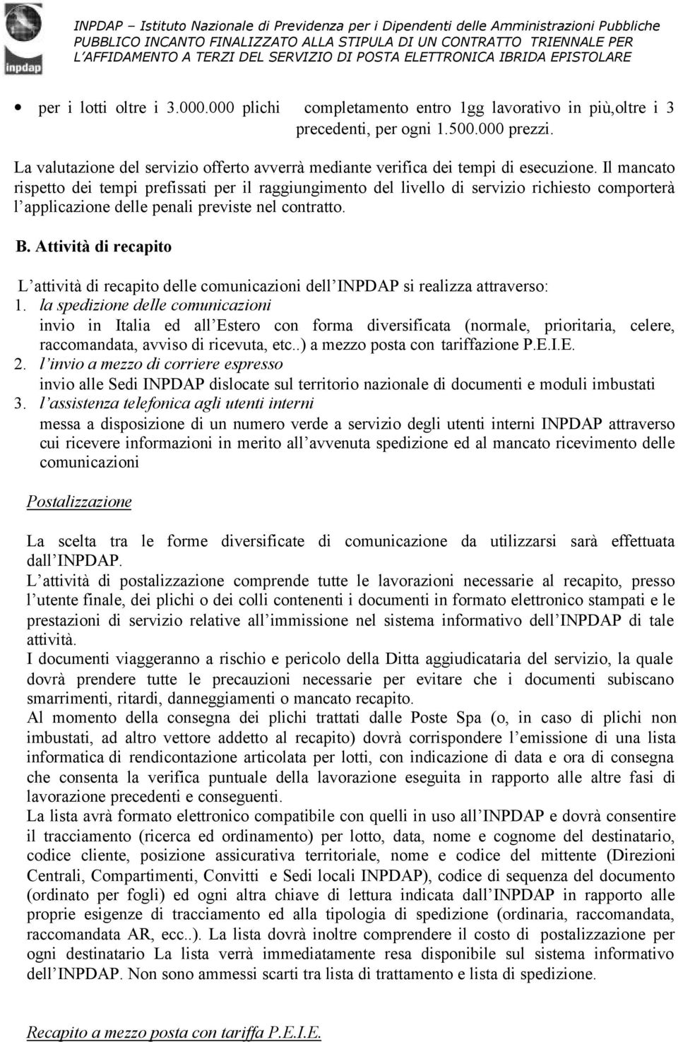 Il mancato rispetto dei tempi prefissati per il raggiungimento del livello di servizio richiesto comporterà l applicazione delle penali previste nel contratto. B.