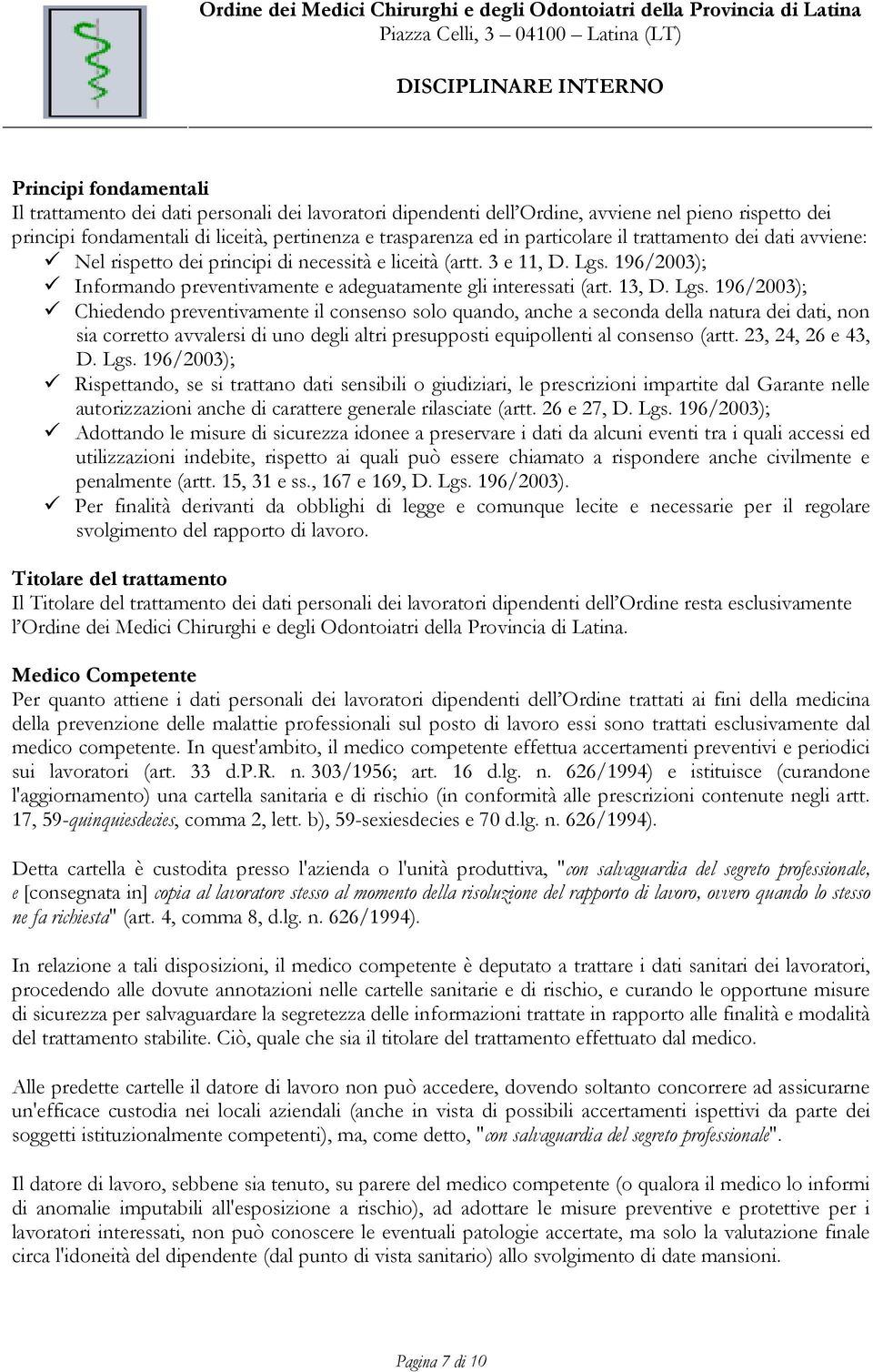 Lgs. 196/2003); Chiedendo preventivamente il consenso solo quando, anche a seconda della natura dei dati, non sia corretto avvalersi di uno degli altri presupposti equipollenti al consenso (artt.