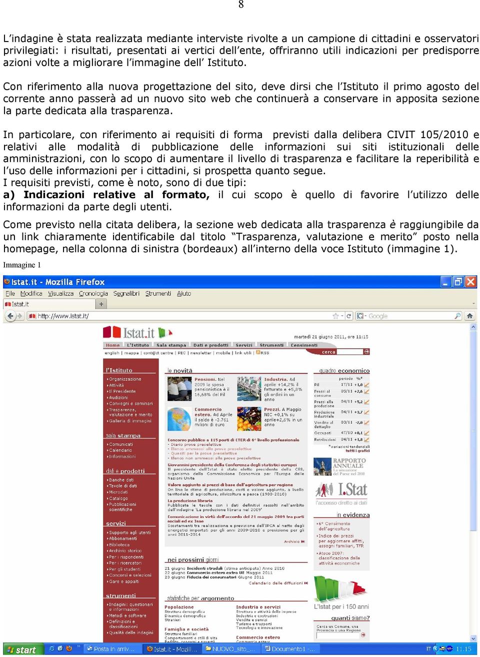 Con riferimento alla nuova progettazione del sito, deve dirsi che l Istituto il primo agosto del corrente anno passerà ad un nuovo sito web che continuerà a conservare in apposita sezione la parte