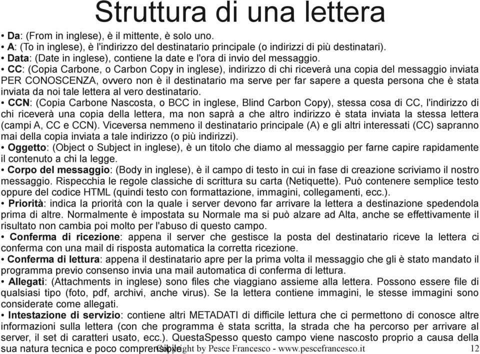 CC: (Copia Carbone, o Carbon Copy in inglese), indirizzo di chi riceverà una copia del messaggio inviata PER CONOSCENZA, ovvero non è il destinatario ma serve per far sapere a questa persona che è