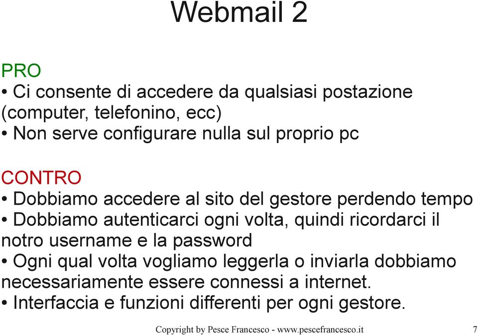 ricordarci il notro username e la password Ogni qual volta vogliamo leggerla o inviarla dobbiamo necessariamente essere