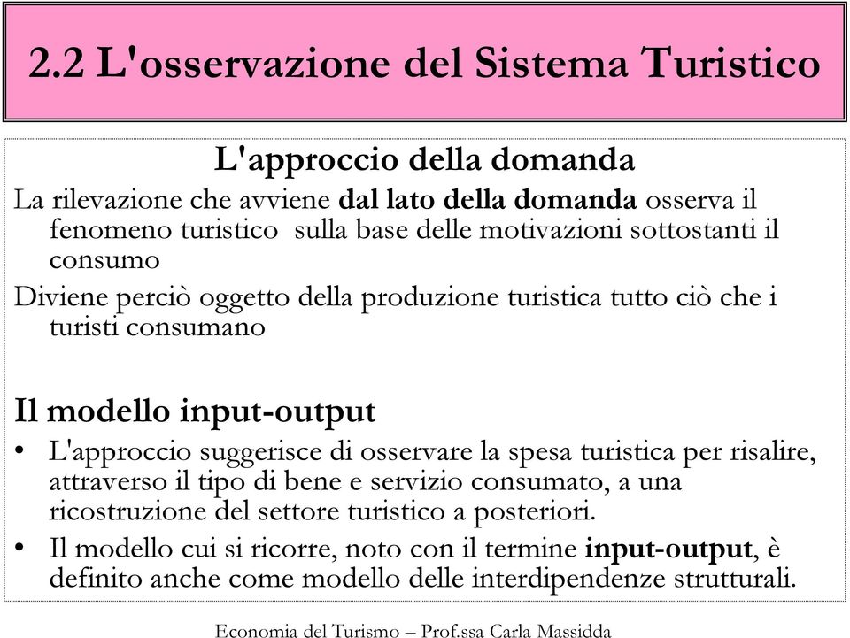 L'approccio suggerisce di osservare la spesa turistica per risalire, attraverso il tipo di bene e servizio consumato, a una ricostruzione del