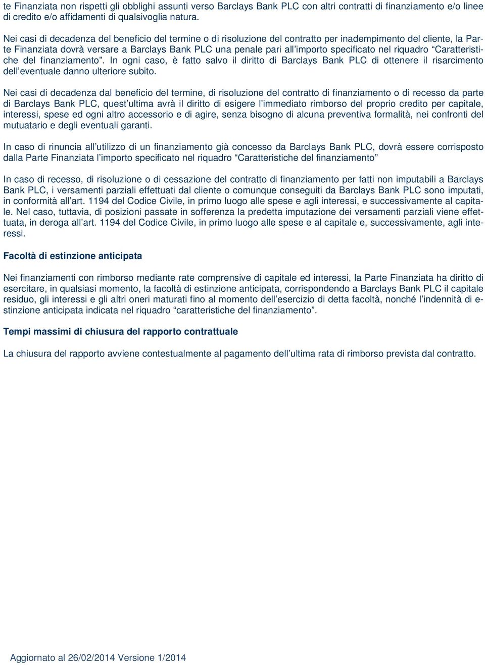 specificato nel riquadro Caratteristiche del finanziamento. In ogni caso, è fatto salvo il diritto di Barclays Bank PLC di ottenere il risarcimento dell eventuale danno ulteriore subito.