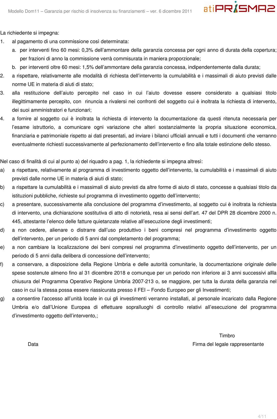 per interventi oltre 60 mesi: 1,5% dell ammontare della garanzia concessa, indipendentemente dalla durata; 2.