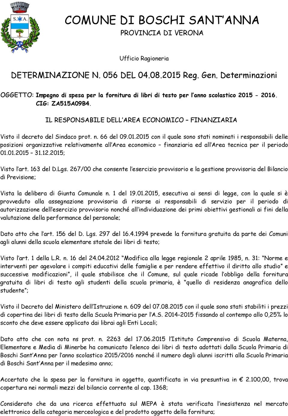 2015 con il quale sono stati nominati i responsabili delle posizioni organizzative relativamente all Area economico finanziaria ed all Area tecnica per il periodo 01.01.2015 31.12.2015; Visto l art.