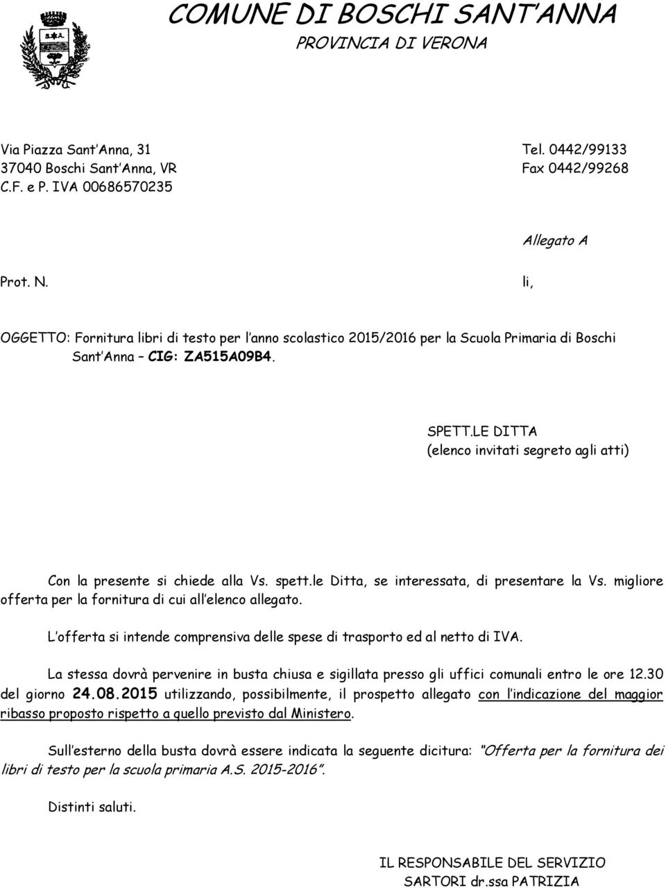 LE DITTA (elenco invitati segreto agli atti) Con la presente si chiede alla Vs. spett.le Ditta, se interessata, di presentare la Vs. migliore offerta per la fornitura di cui all elenco allegato.