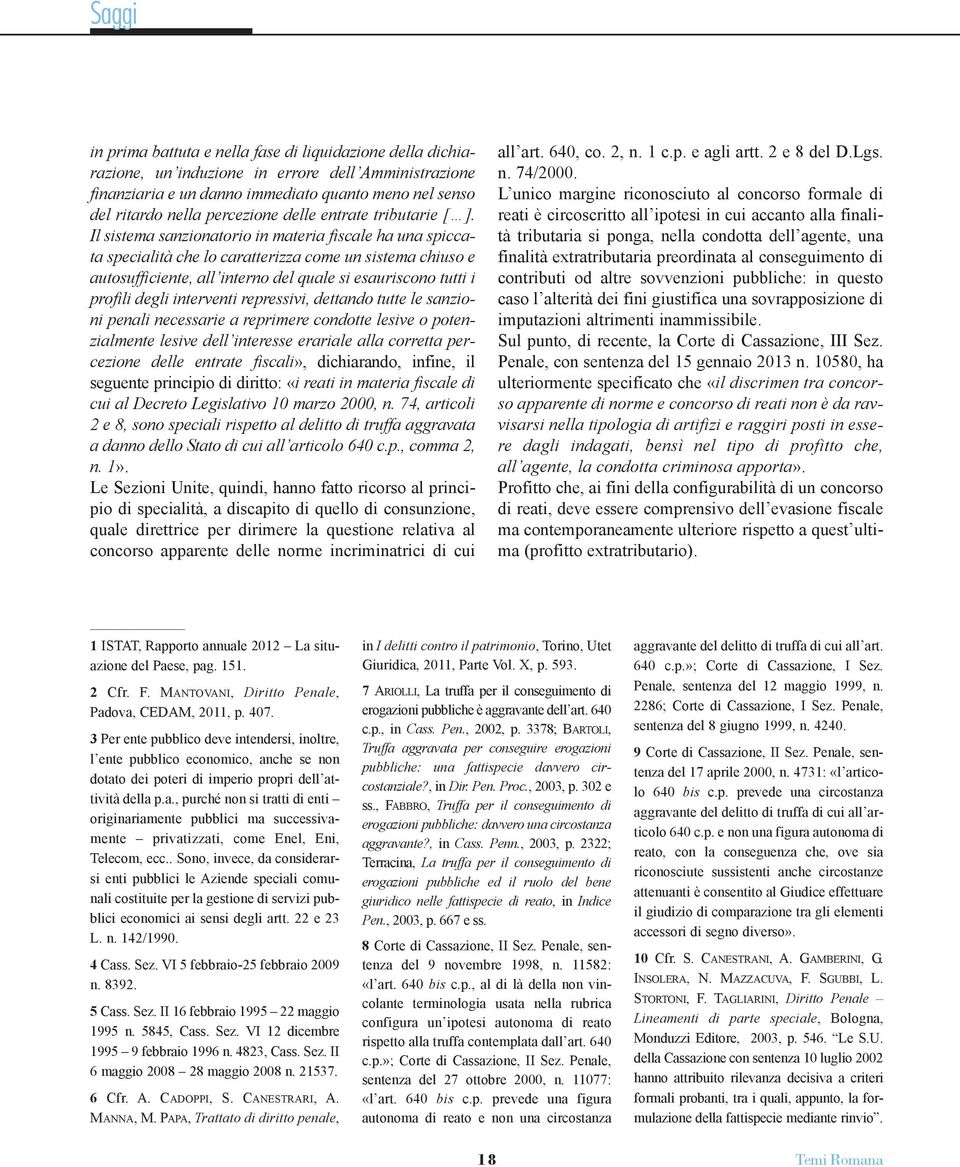 Il sistema sanzionatorio in materia fiscale ha una spiccata specialità che lo caratterizza come un sistema chiuso e autosufficiente, all interno del quale si esauriscono tutti i profili degli