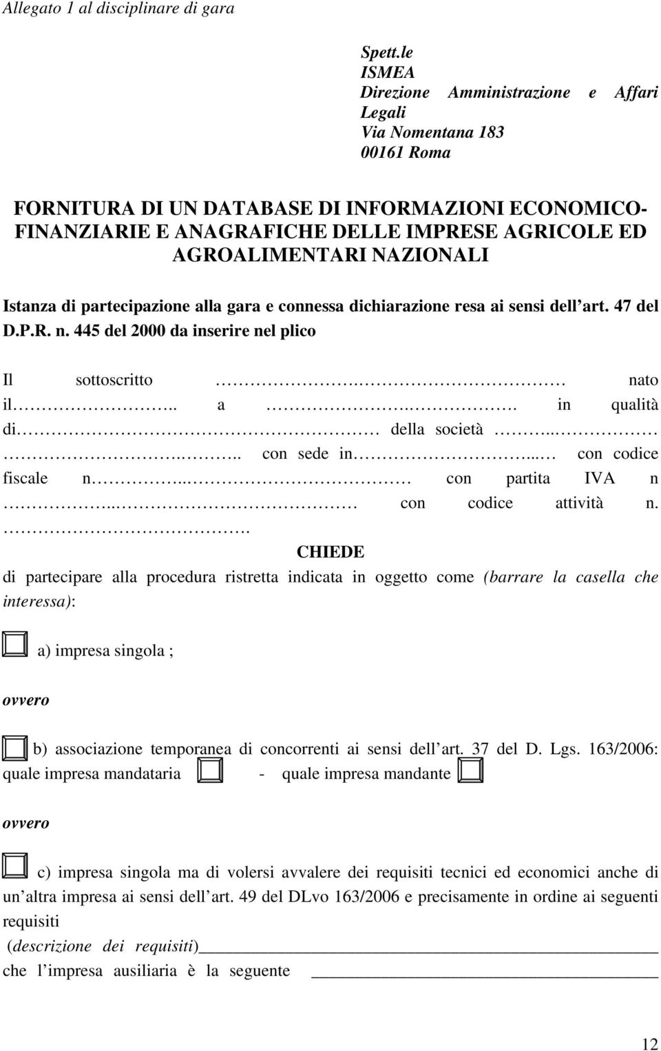 NAZIONALI Istanza di partecipazione alla gara e connessa dichiarazione resa ai sensi dell art. 47 del D.P.R. n. 445 del 2000 da inserire nel plico Il sottoscritto. nato il.. a.. in qualità di della società.