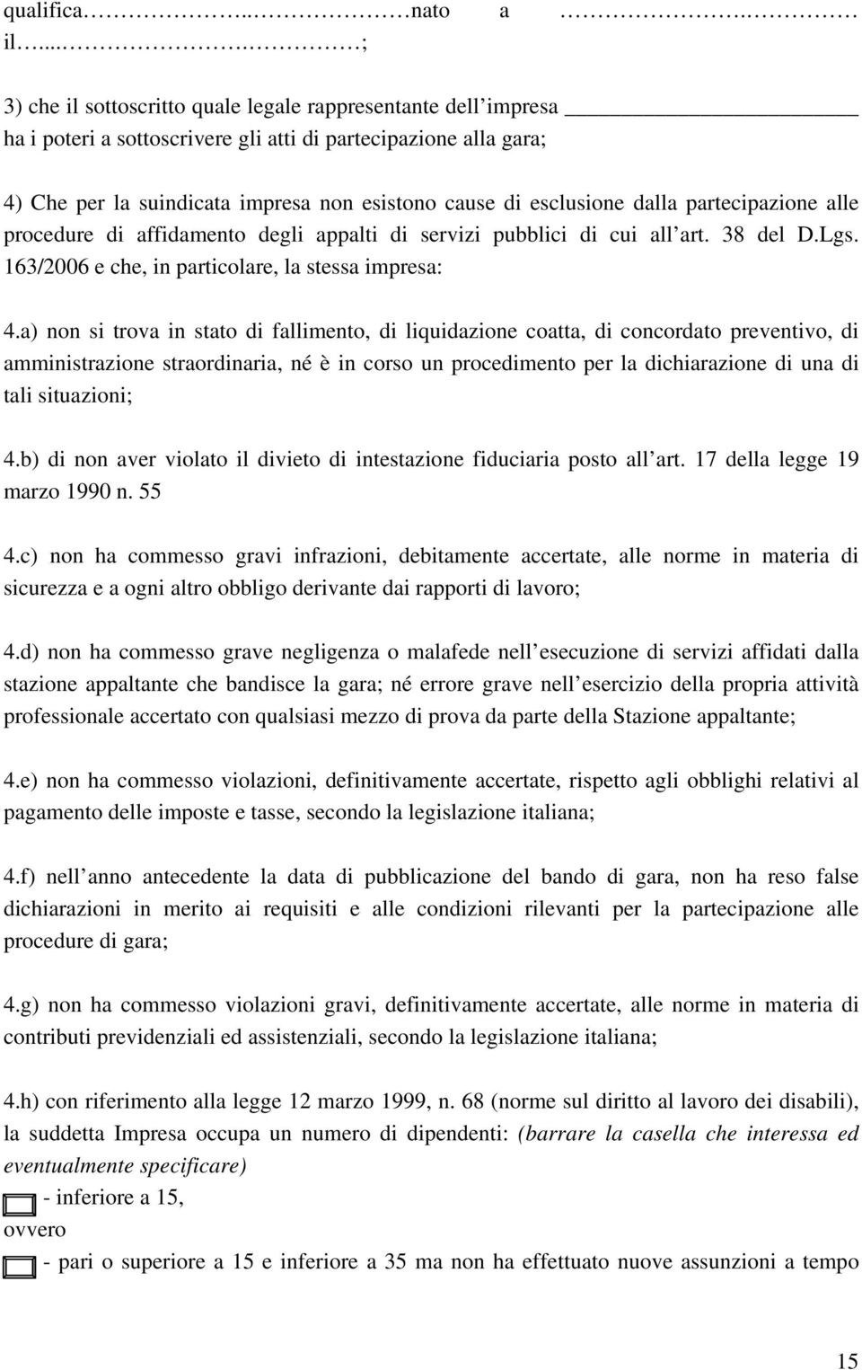 esclusione dalla partecipazione alle procedure di affidamento degli appalti di servizi pubblici di cui all art. 38 del D.Lgs. 163/2006 e che, in particolare, la stessa impresa: 4.