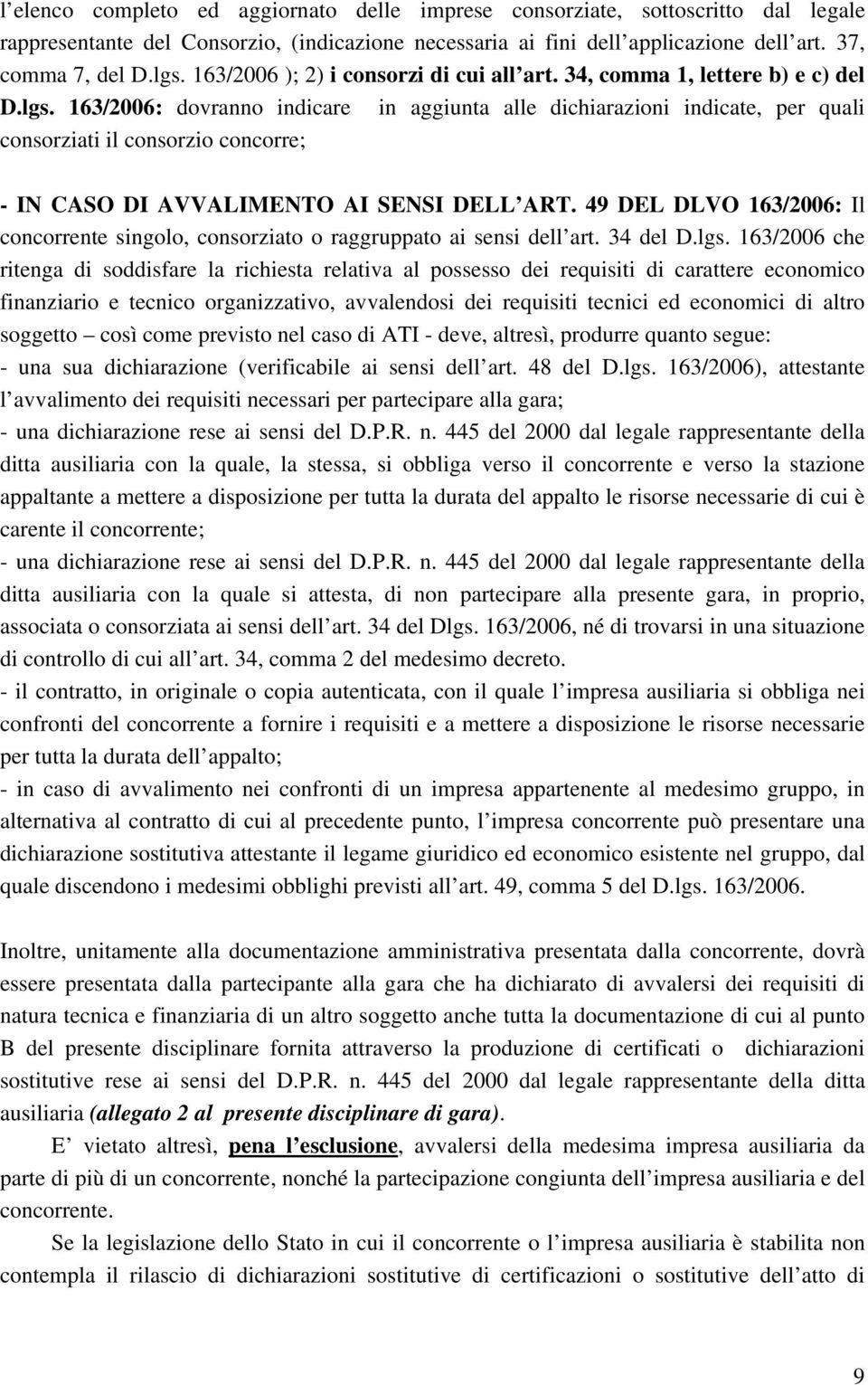 163/2006: dovranno indicare in aggiunta alle dichiarazioni indicate, per quali consorziati il consorzio concorre; - IN CASO DI AVVALIMENTO AI SENSI DELL ART.