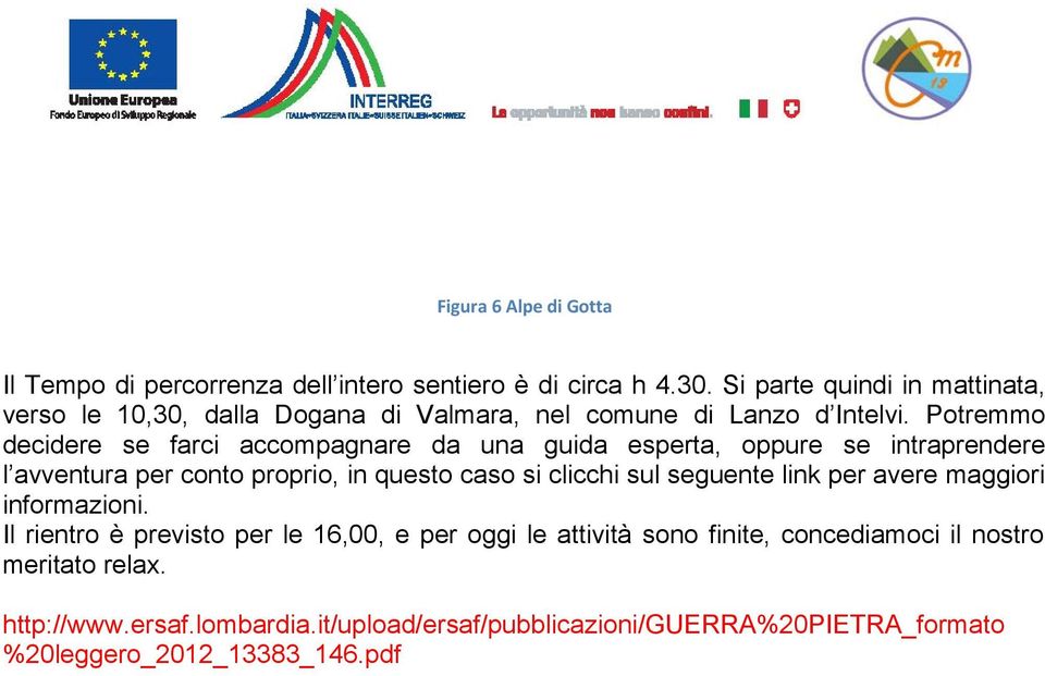 Potremmo decidere se farci accompagnare da una guida esperta, oppure se intraprendere l avventura per conto proprio, in questo caso si clicchi sul